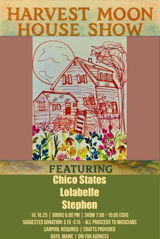 Show poster with red-ink hand-drawn rendering of a house and a full moon for "Harvest Moon House Show," with Chico States, Lolabelle, and Stephen in Bath, Maine on October 10, 2025.
